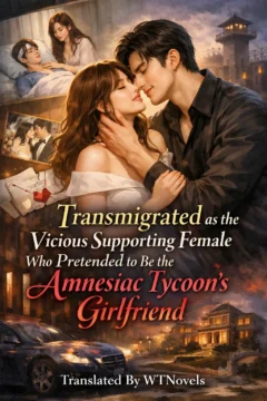 Transmigrated as the Vicious Supporting Female Who Pretended to Be the Amnesiac Tycoon’s Girlfriend